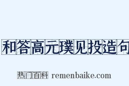 和答高元璞见投造句是什么意思的图片